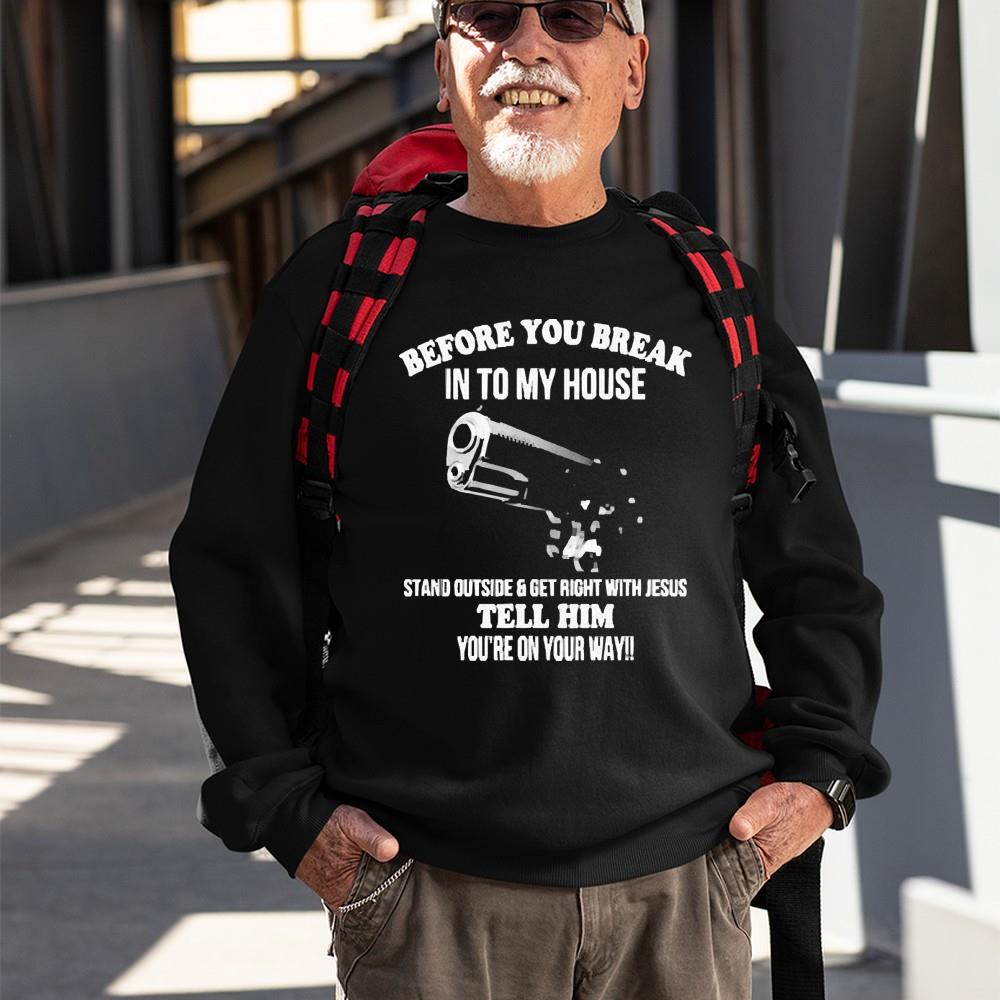Before You Break Into My House Stand Outside And Get Right With Jesus Tell Him You’re On Your Way Shirt