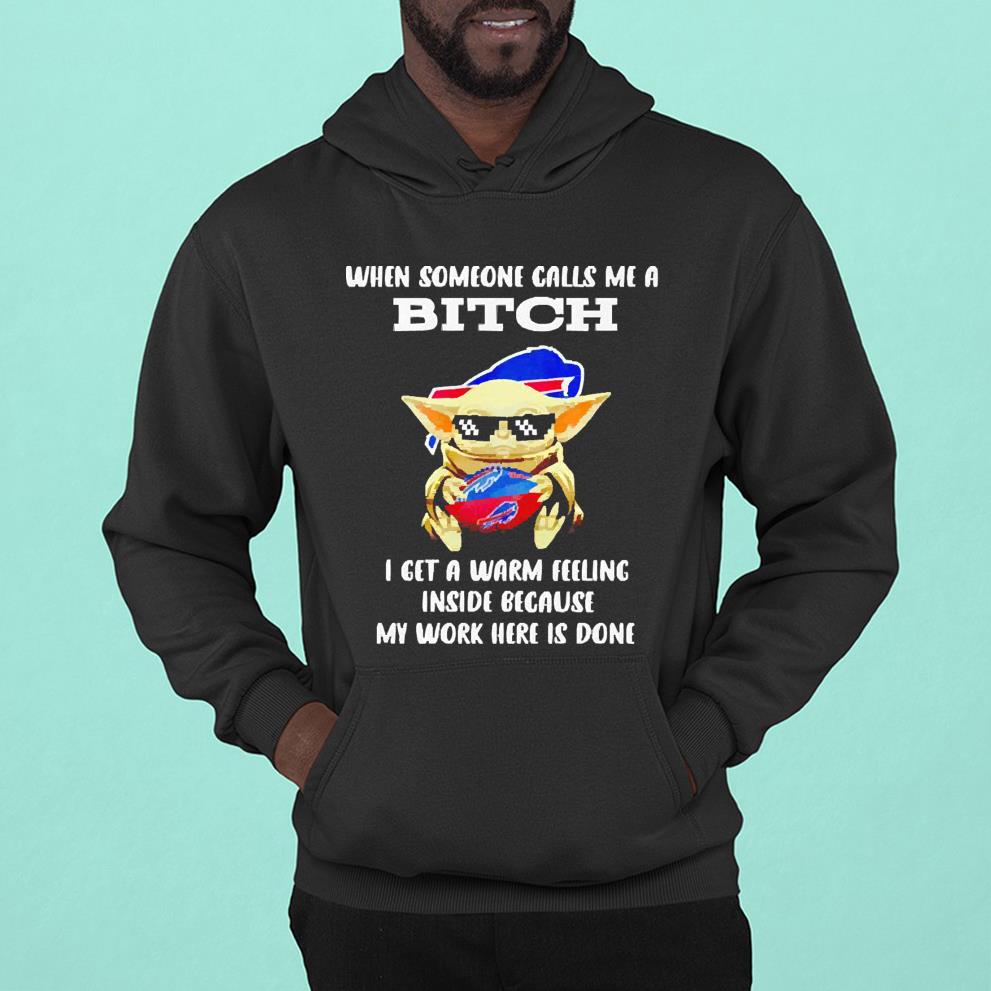 Buffalo Bills Baby Yoda when someone calls me a bitch i get a warm feeling inside because my work here is done shirt