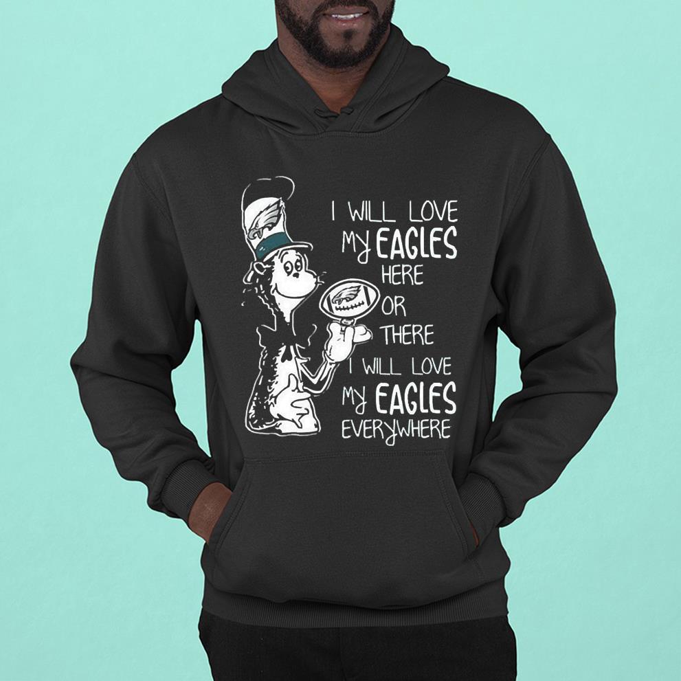 Dr Seuss I Will Love My Eagles Here Or There I Will Love My Eagles Everywhere Philadelphia Eagles 2022 Shirt
