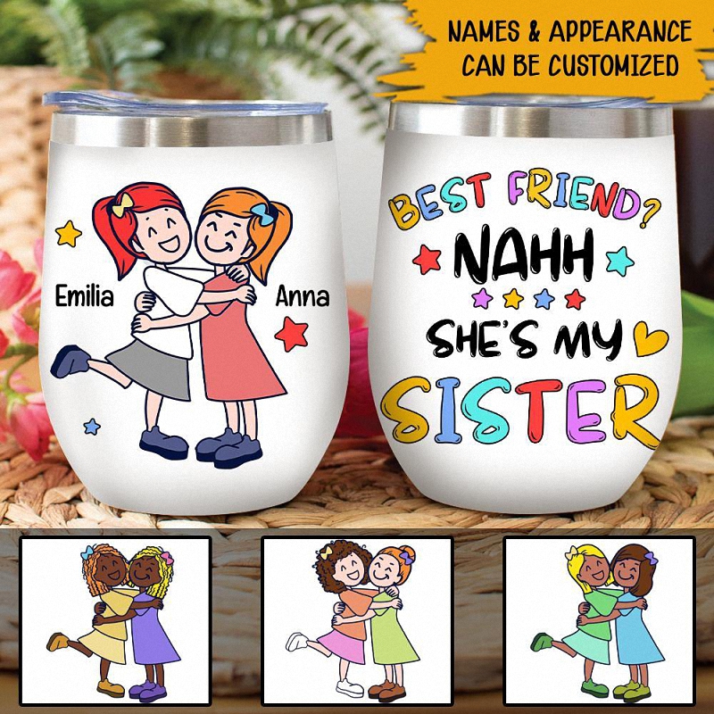 Friends Custom Wine Tumbler Nah She's My Sister Gift For Best Friends 8