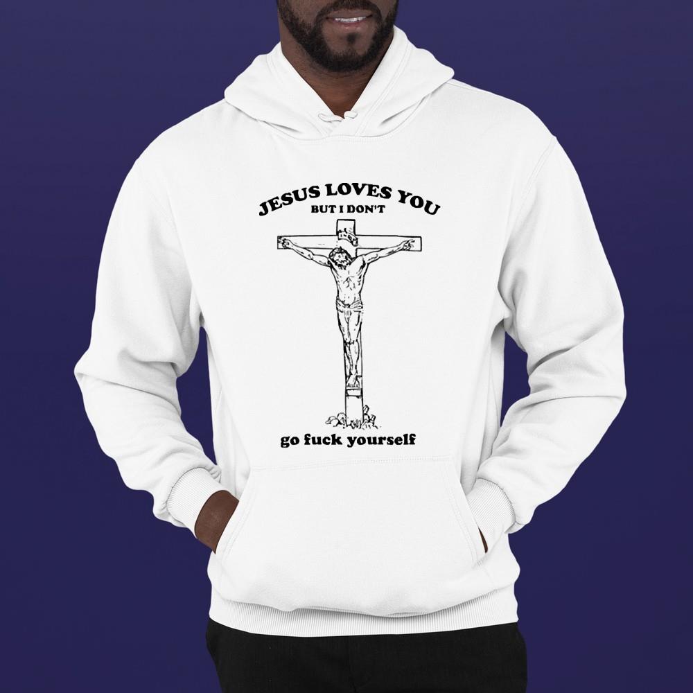Jesus Loves You But I Don’t Go Fuck Yourself 2022 Shirt Jesus Loves You But I Don’t Go Fuck Yourself 2022 Shirt 1