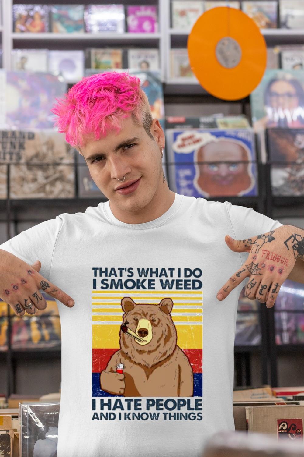 Bear that’s what I do I smoke weed I hate people shirt
