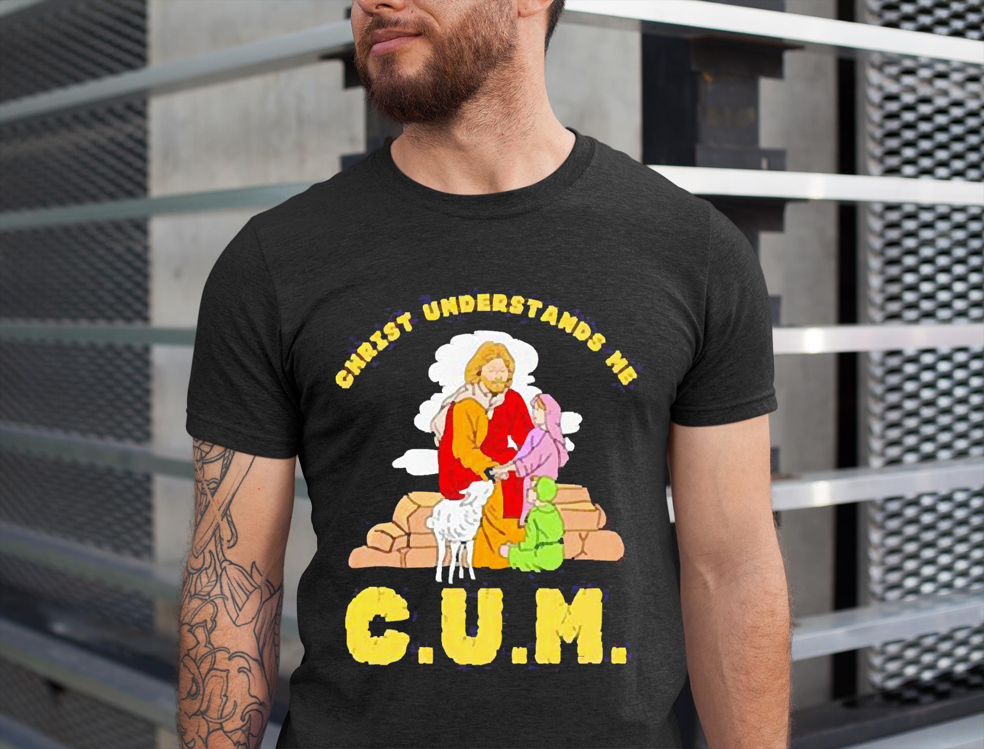 Cum Christ Understands Me Shirt