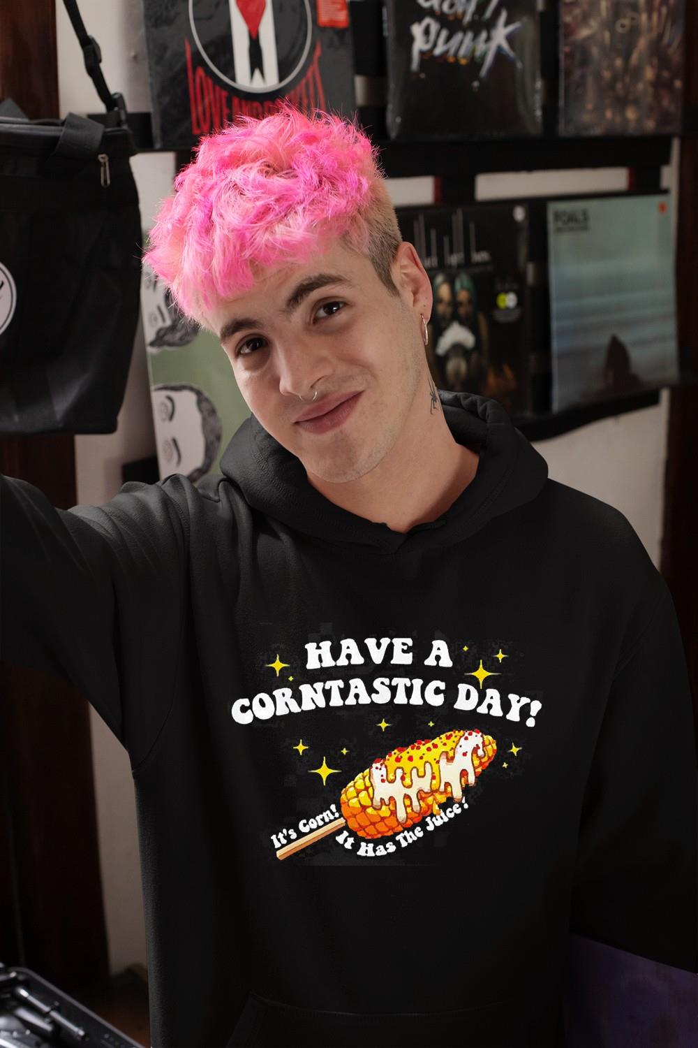 Have A Corntastic Day It’s Corn It Has The Juice Shirt