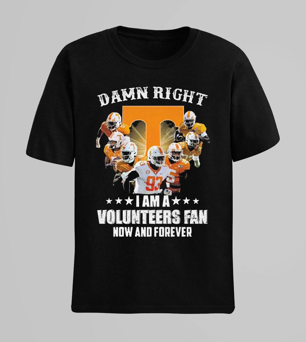 Tennessee Volunteers Damn Right I Am A Volunteers Fan Now Ad Forever shirt
