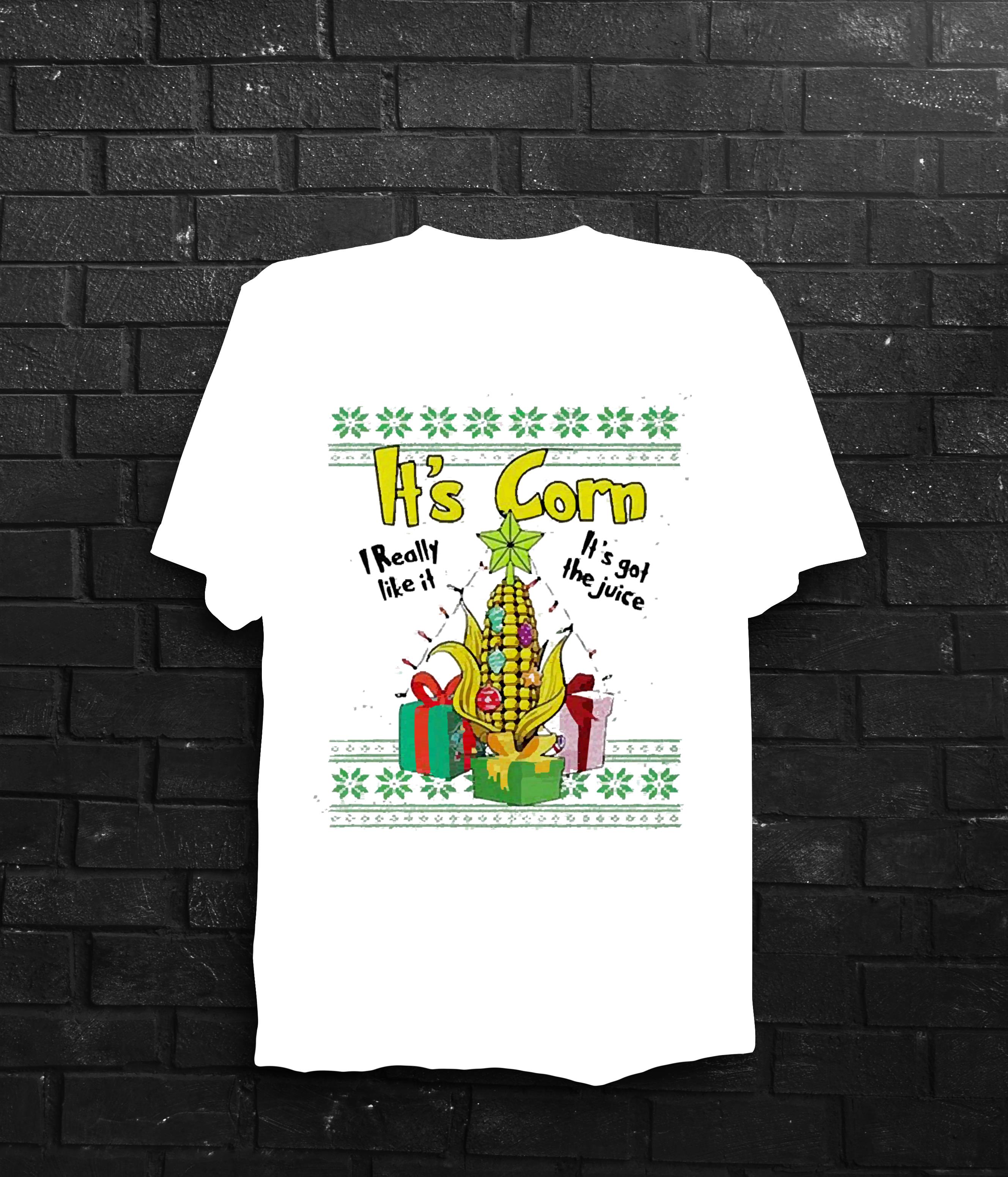 It’s Corn I Really It’s Got The Juice Ugly Christmas shirt