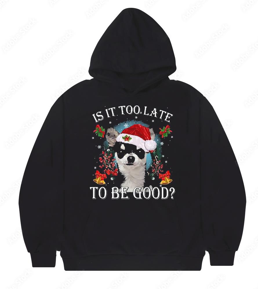 Santa Chihuahua Dog Is It Too Late To be Good Christmas Shirt