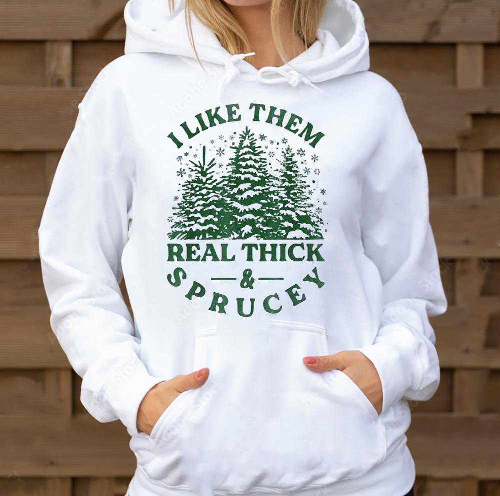 I like them real thick and sprucey funny Christmas tree shirt