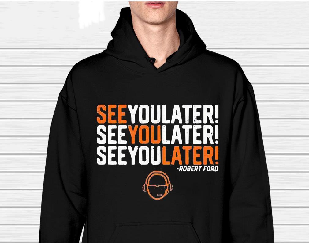 See You Later By Robert Ford Shirt