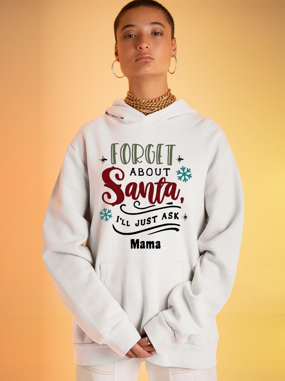 Forget About Santa I’ll Just Ask Mama Christmas Shirt