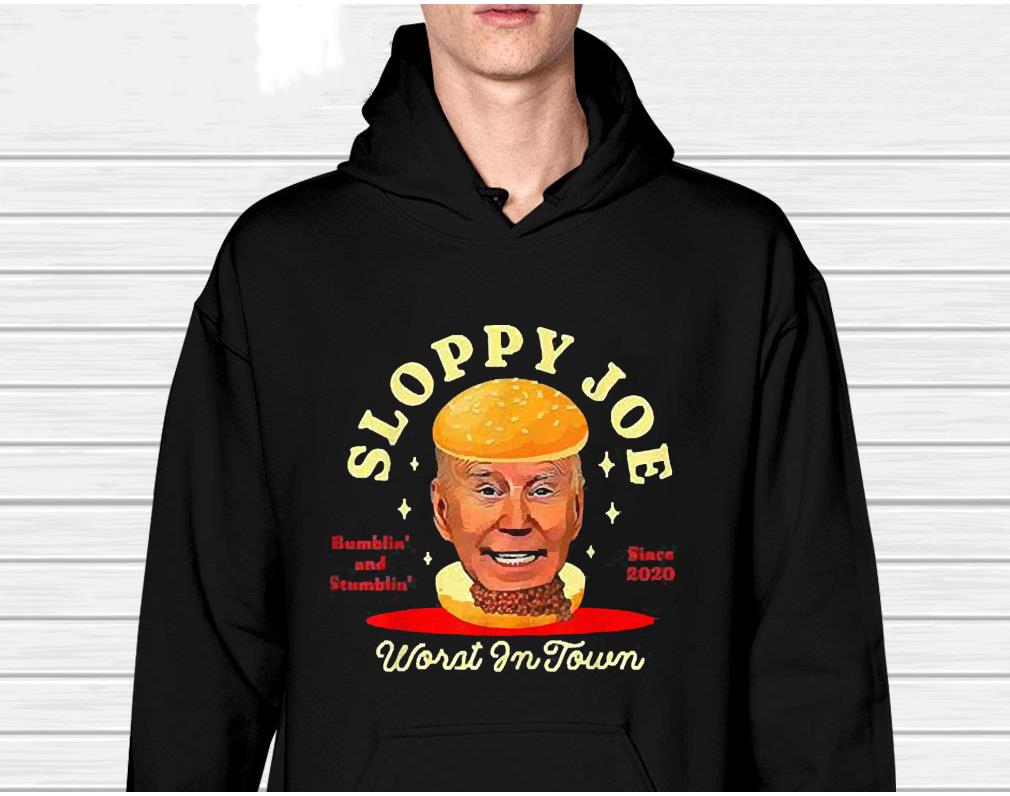 Joe Biden Sloppy Joe Worst In Town Bumblin’ And Stumblin’ Since 2020 Shirt