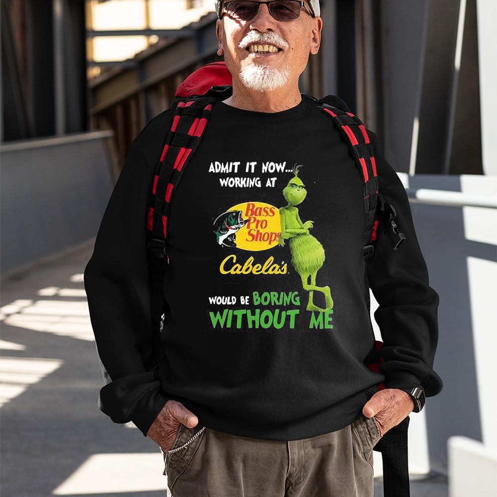 The Grinch Admit It Now Working At Bass Pro Shops Cabela’s Would Be Boring Without Me Shirt