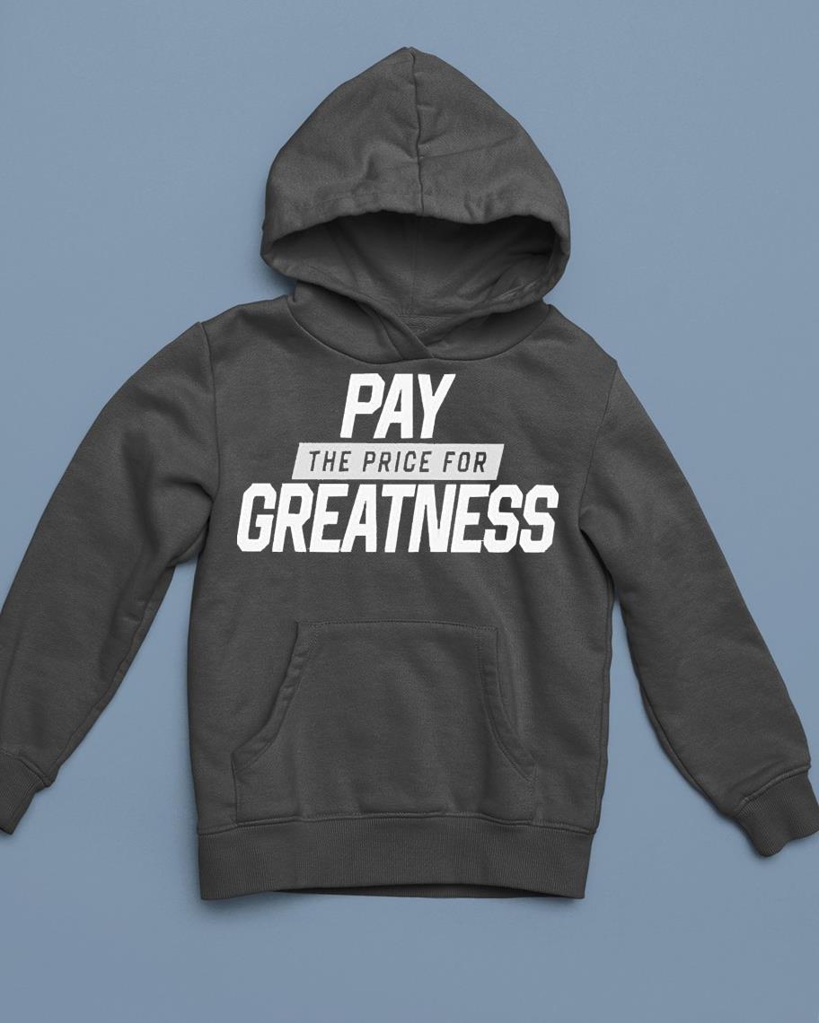 Pay the price for greatness shirt