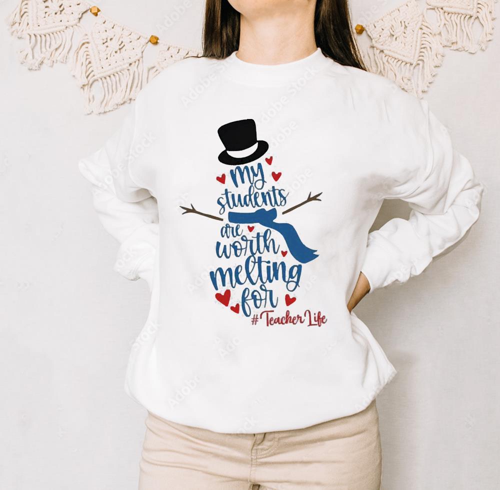Snowman My Students Are Worth Melting For Teacher Life Christmas Shirt