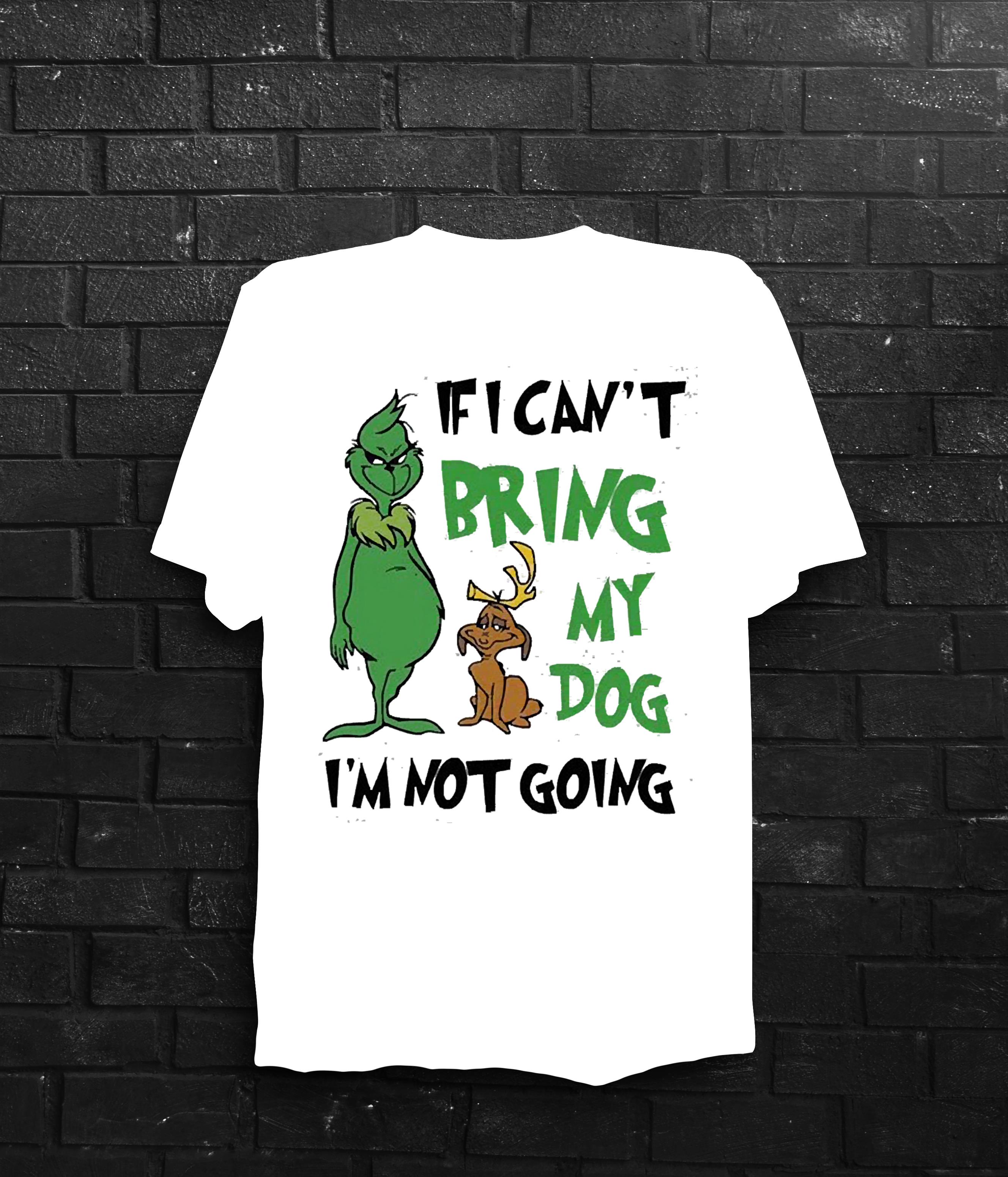 Grinch If I Can’t Bring My Dog Then I’m Not Going Christmas Shirt