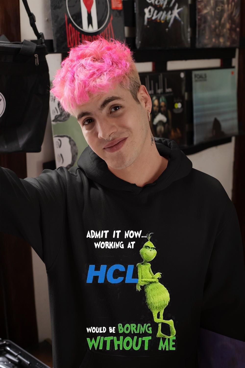 The Grinch Admit It Now Working At Hcl Would Be Boring Without Me Shirt
