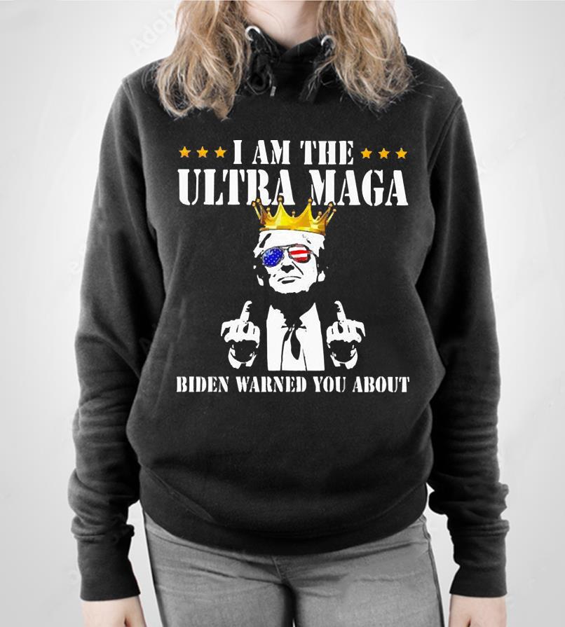 Donald Trump I Am The Ultra Maga Biden Warned You About 2022 Shirt