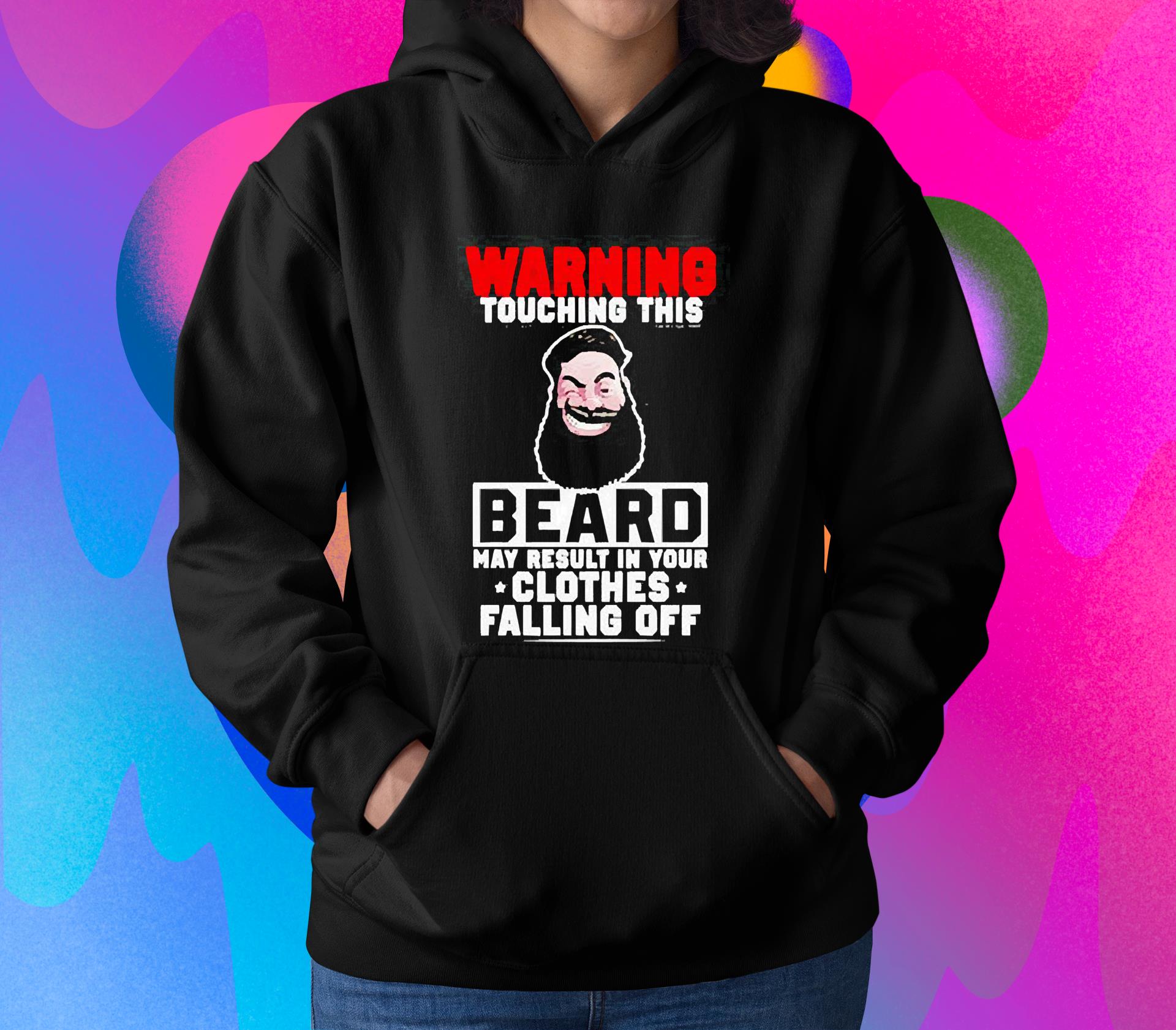 Warning touching this beard may result in your clothes falling off shirt