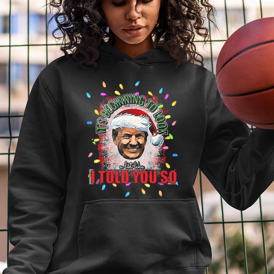 Santa Donald Trump It’s Beginning To Look A Lot Like I Told You So Light Merry Christmas Shirt