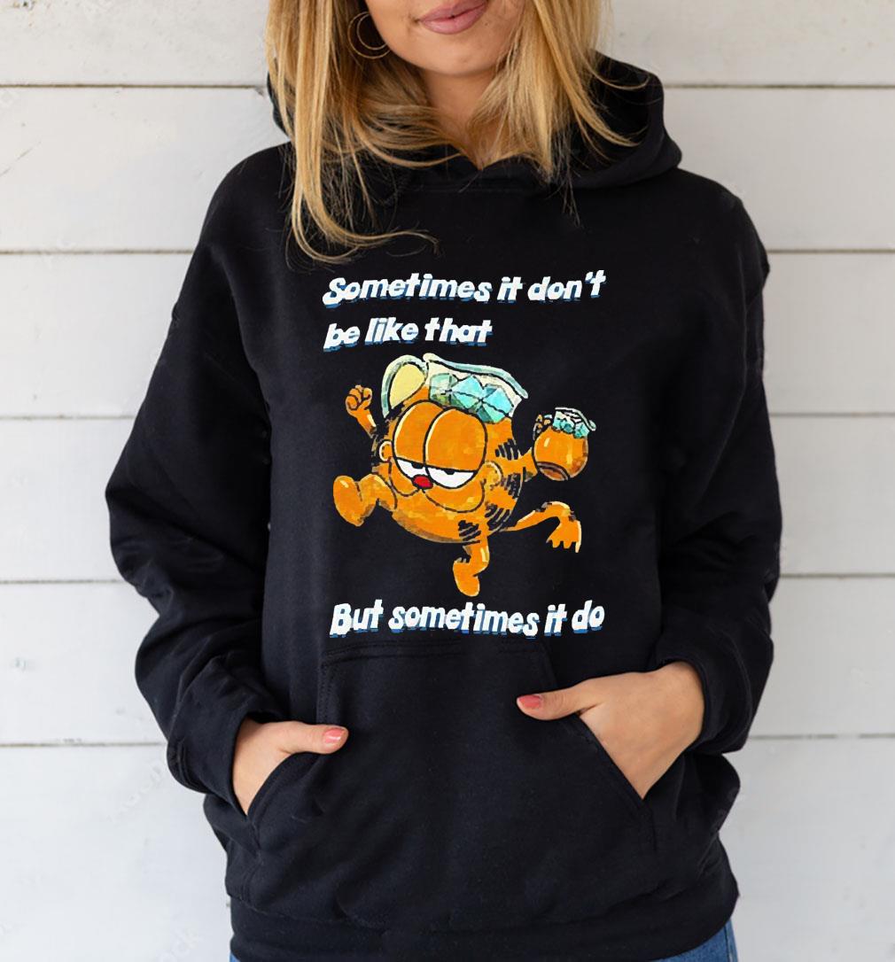 Sometimes it don’t be like that but sometimes it do shirt