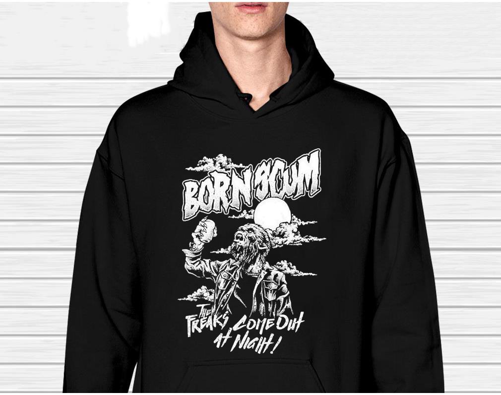 Born Scum The Freaks Come Out At Night Shirt