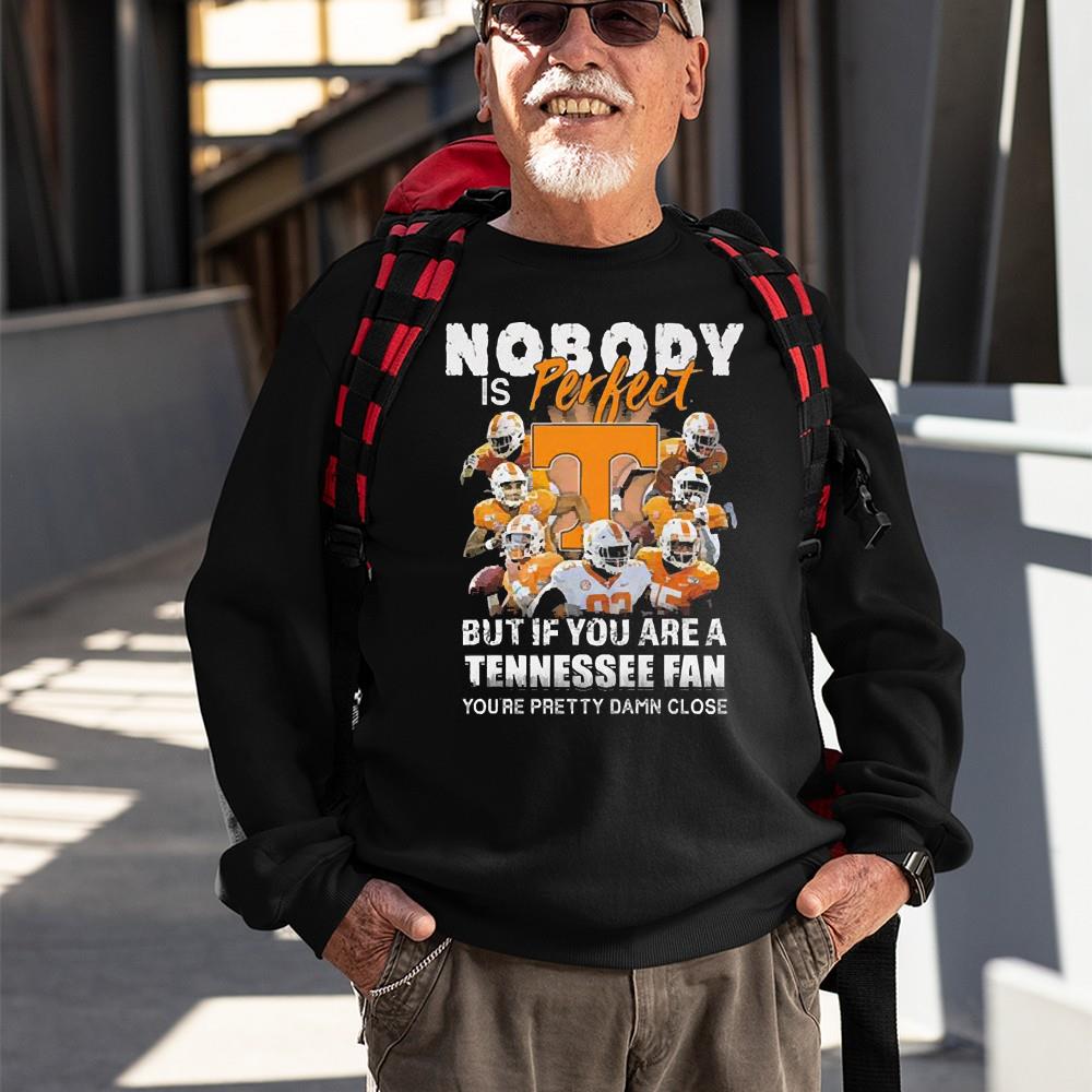 Nobody Is Perfect But If You Are A Tennessee Volunteers Fan You’re Pretty Damn Close Shirt