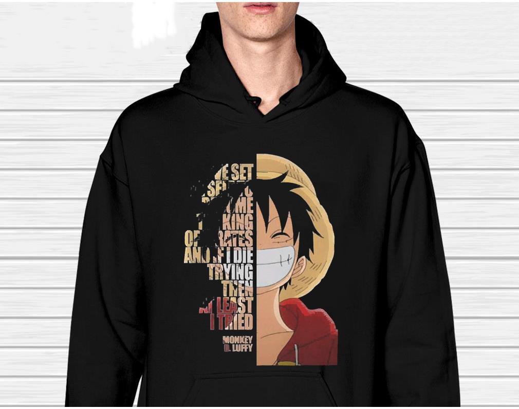 One Piece Monkey D. Luffy I’ve Set Myself To Become The King Of Pirates And If I Die Trying Then At Least I Tried Shirt