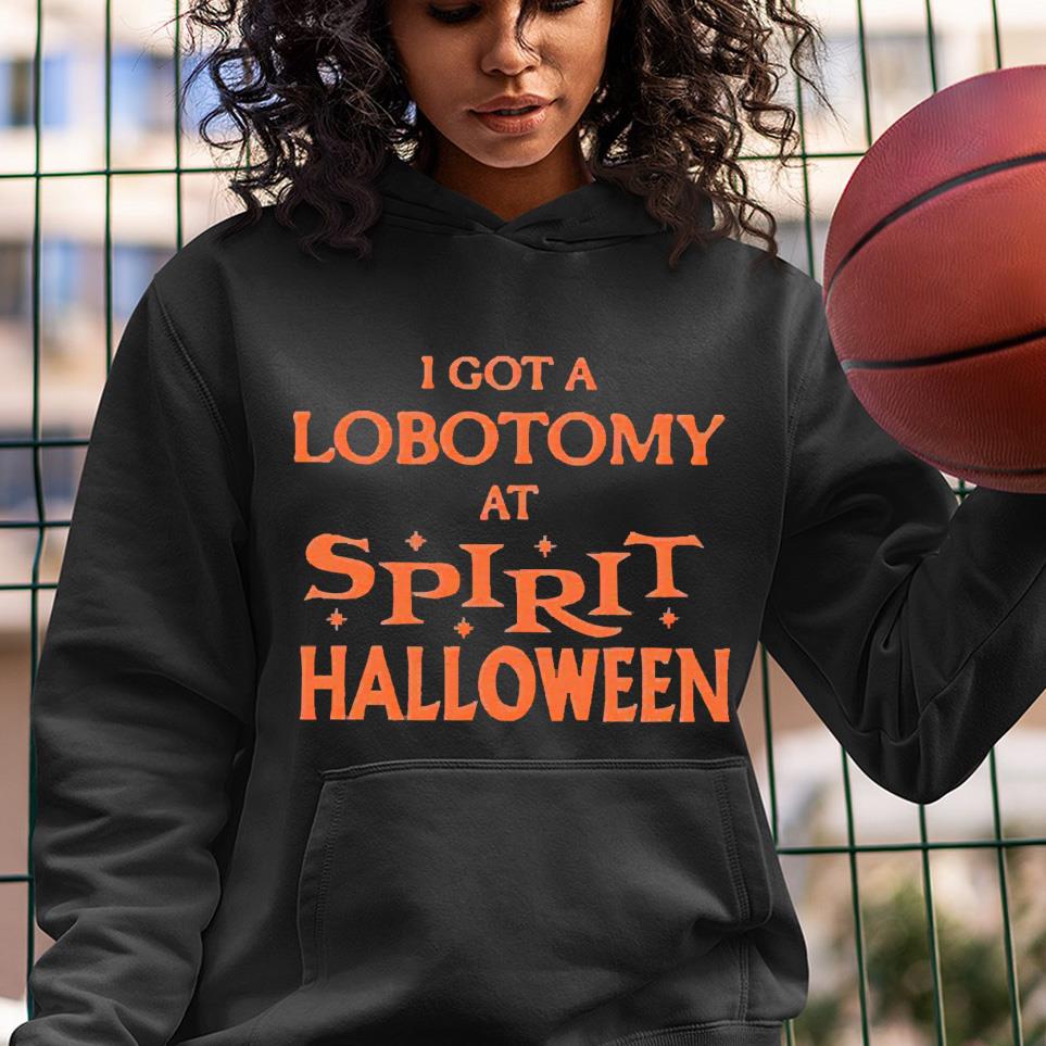 I got a lobotomy at spirit halloween shirt