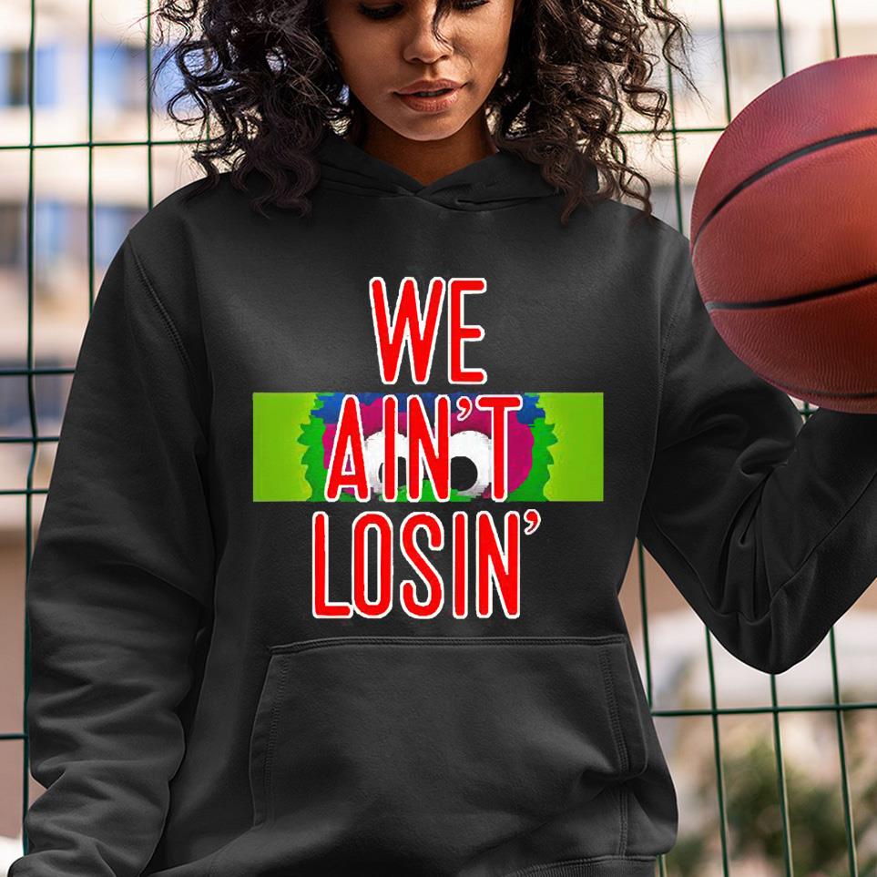 We Ain’t Losin’ Phillies Post Season 2022 Shirt