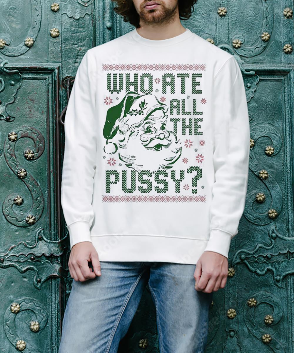 Santa Claus Who Ate All The Pussy Ugly Christmas Shirt