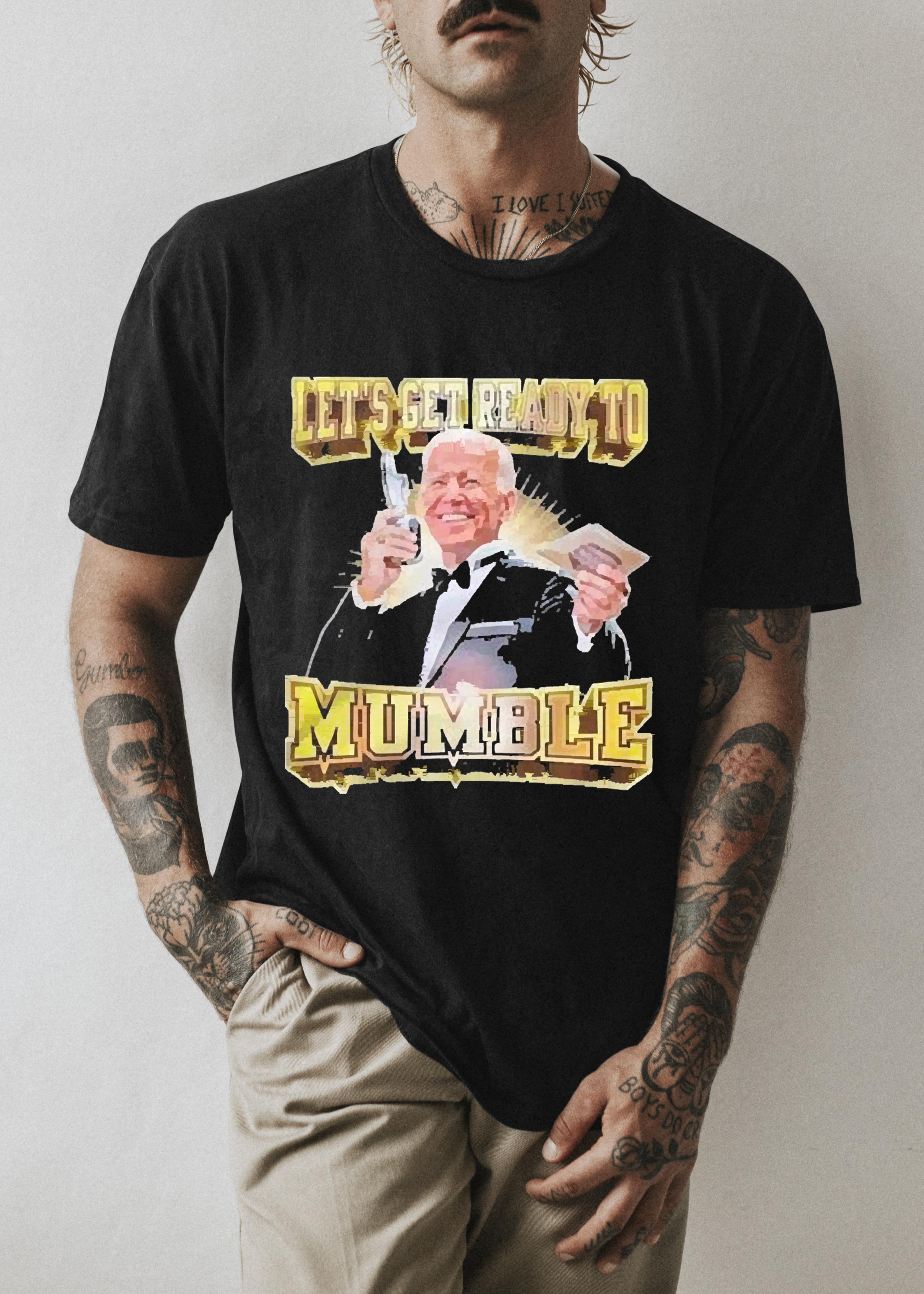Joe biden let’s get ready to mumble shirt