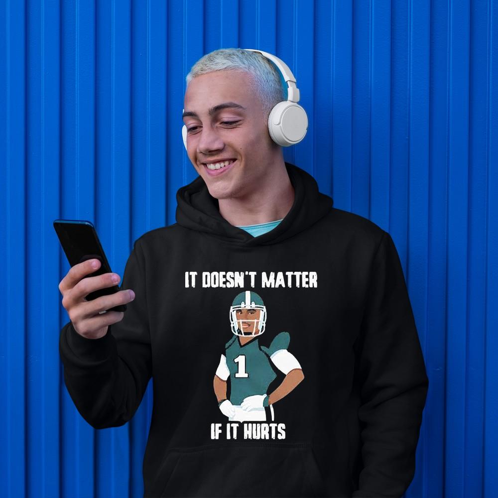 It Doesn’t Matter If It Hurts Jalen Hurts Philadelphia Eagles shirt