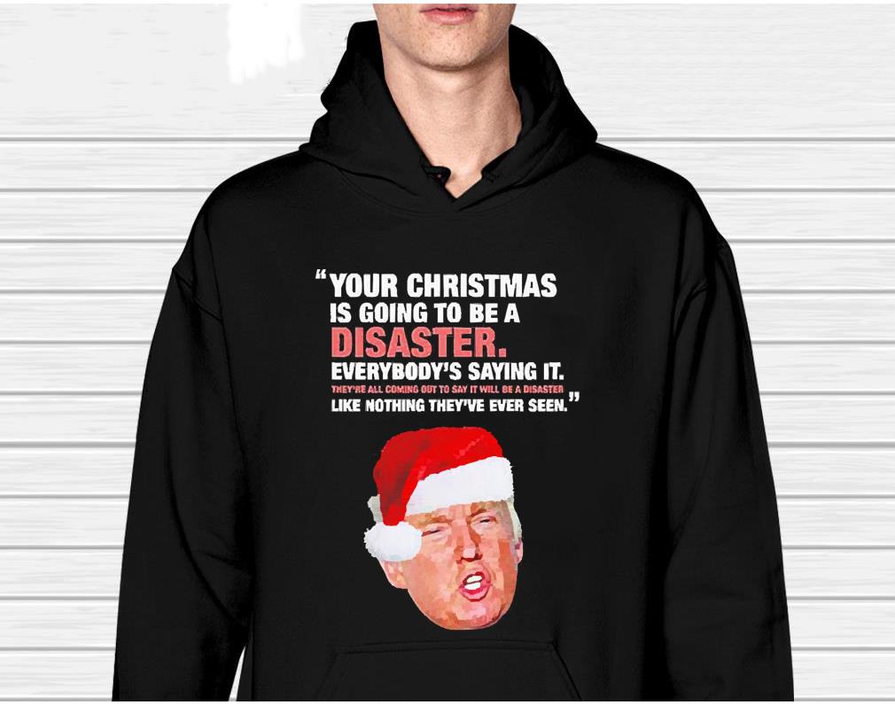 Donald Trump Your Christmas Is Going To Be A Disaster Shirt
