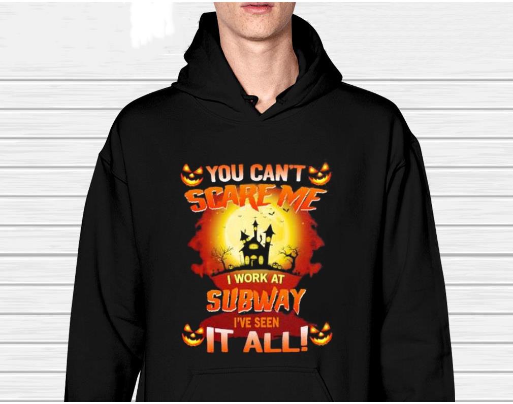 You can’t scare me I work at subway I’ve seen it all halloween 2022 shirt