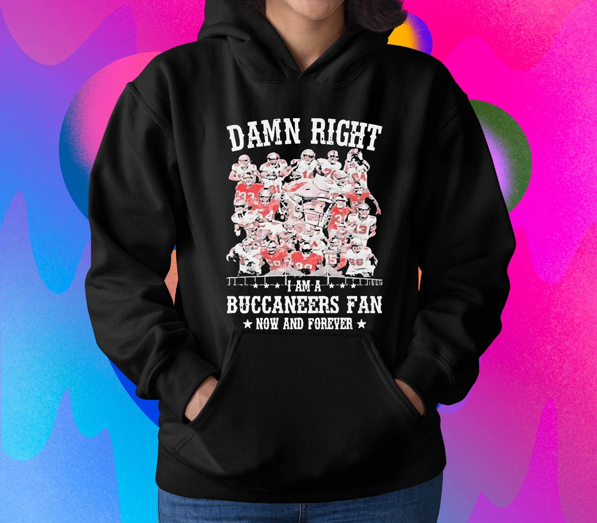 Tampa Bay Buccaneers Damn Right I Am A Buccaneers Fan Now And Forever 2202 Shirt