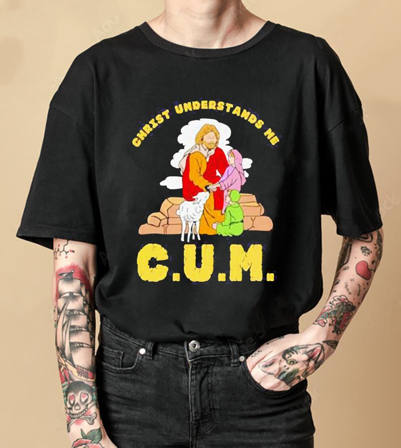 C.U.M. Christ Understands Me shirt