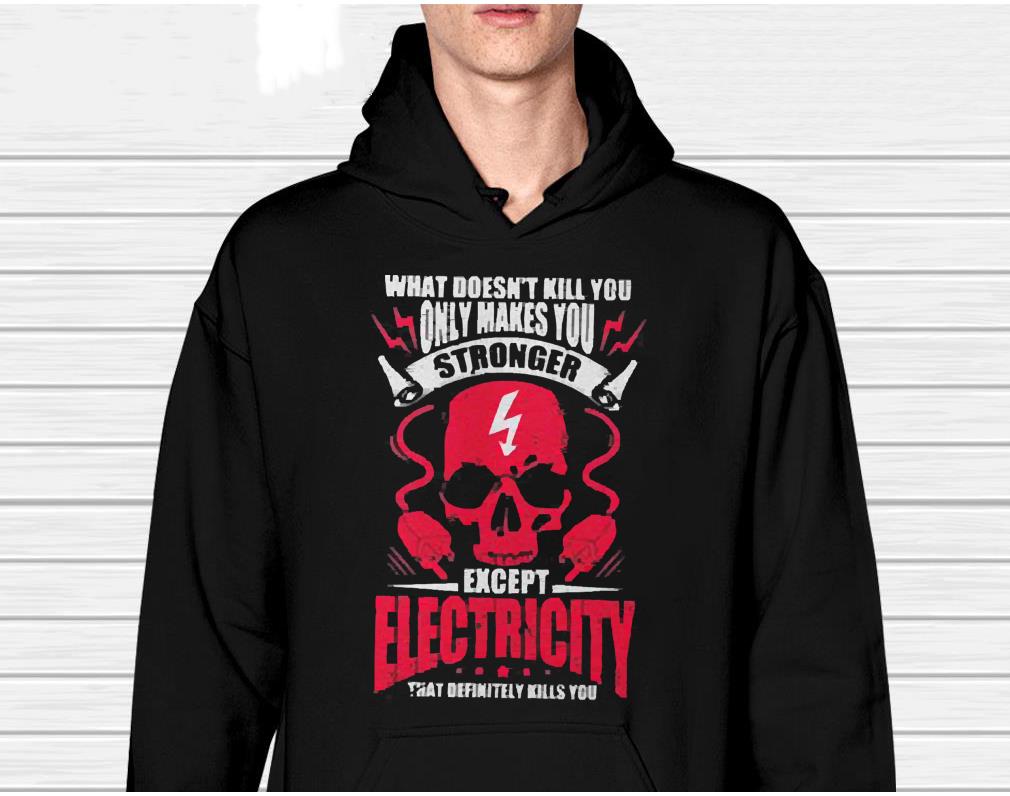 What Doesn’t Kill You Makes You Stronger Except Electricity 2022 Shirt