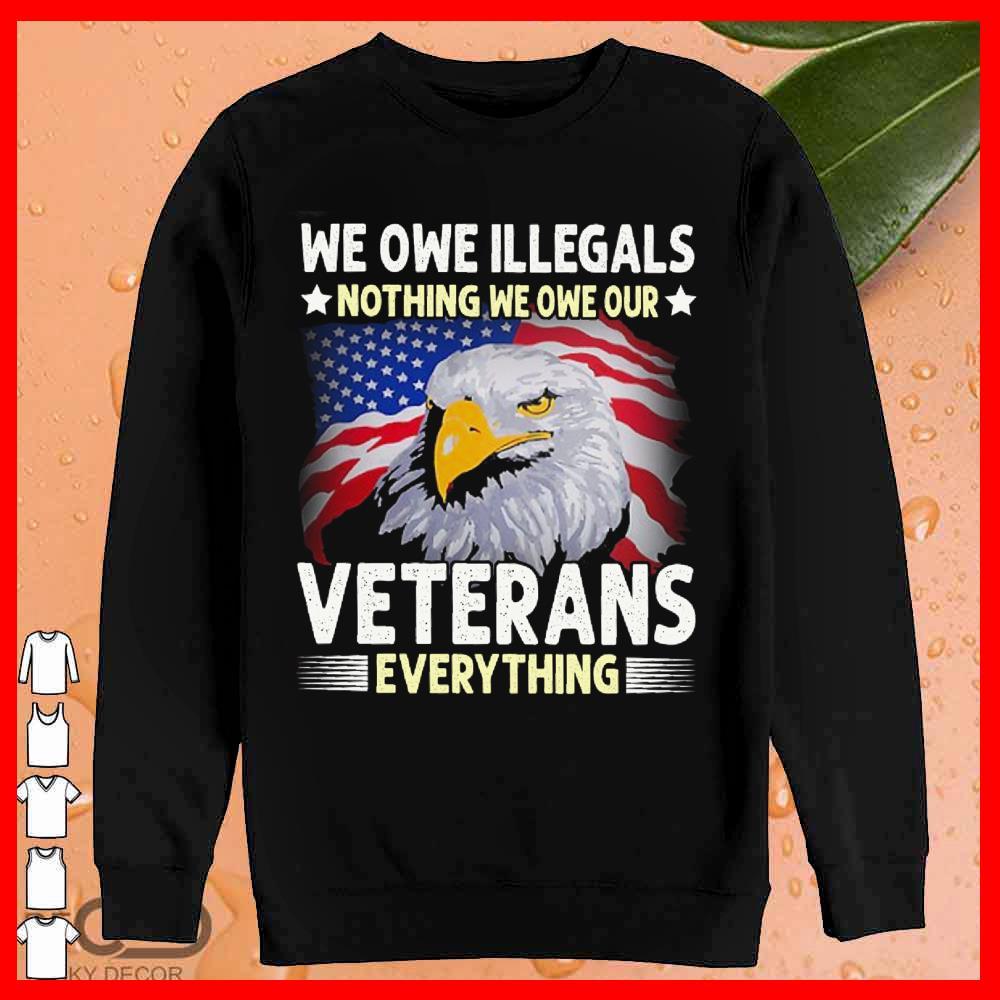 We Owe Illegals Nothing We Owe Our Veterans Everything Shirt Kutee 