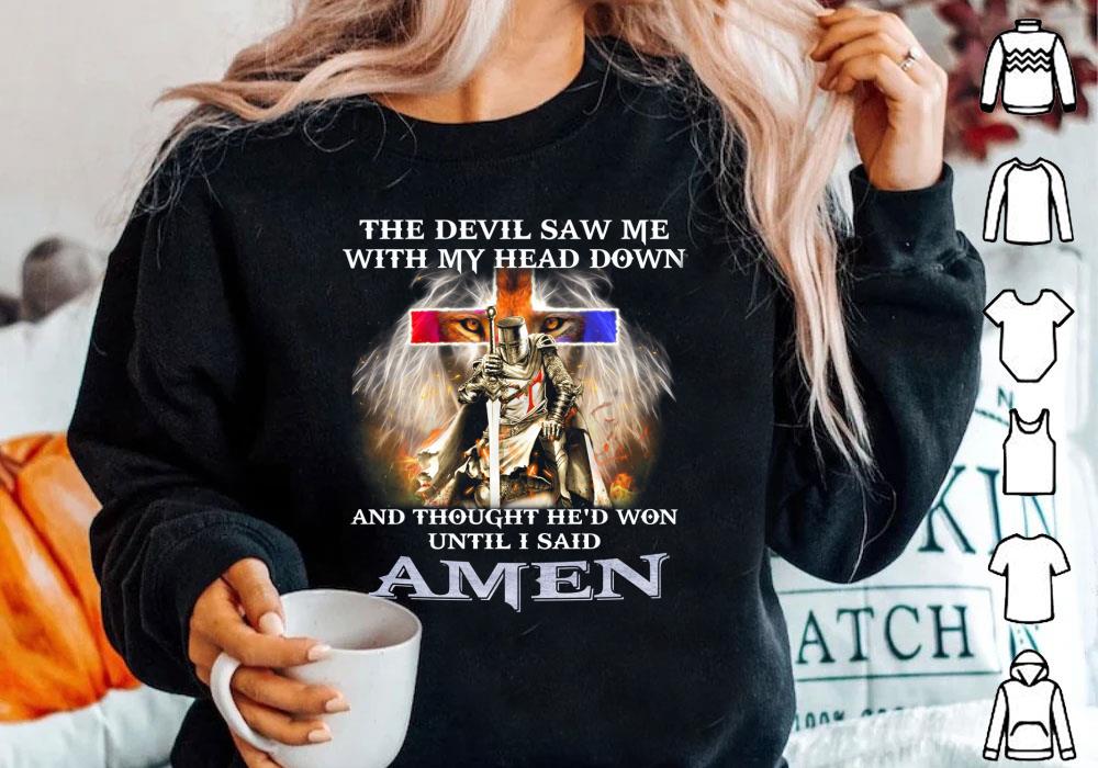 The Devil Saw Me With My Head Down and Thought He won until I Said Amen Shirt