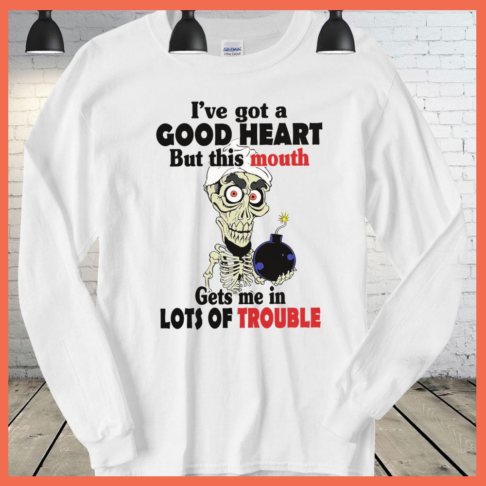I've Got A Good Heart But This Mouth Gets Me In Lots Of Trouble Shirt