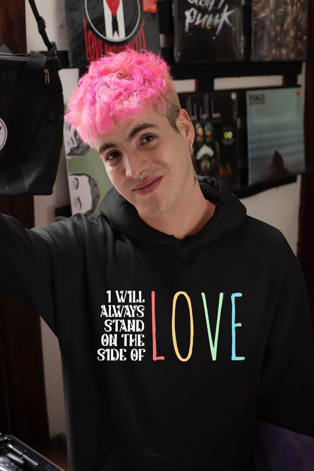 I will always stand on the side of love shirt