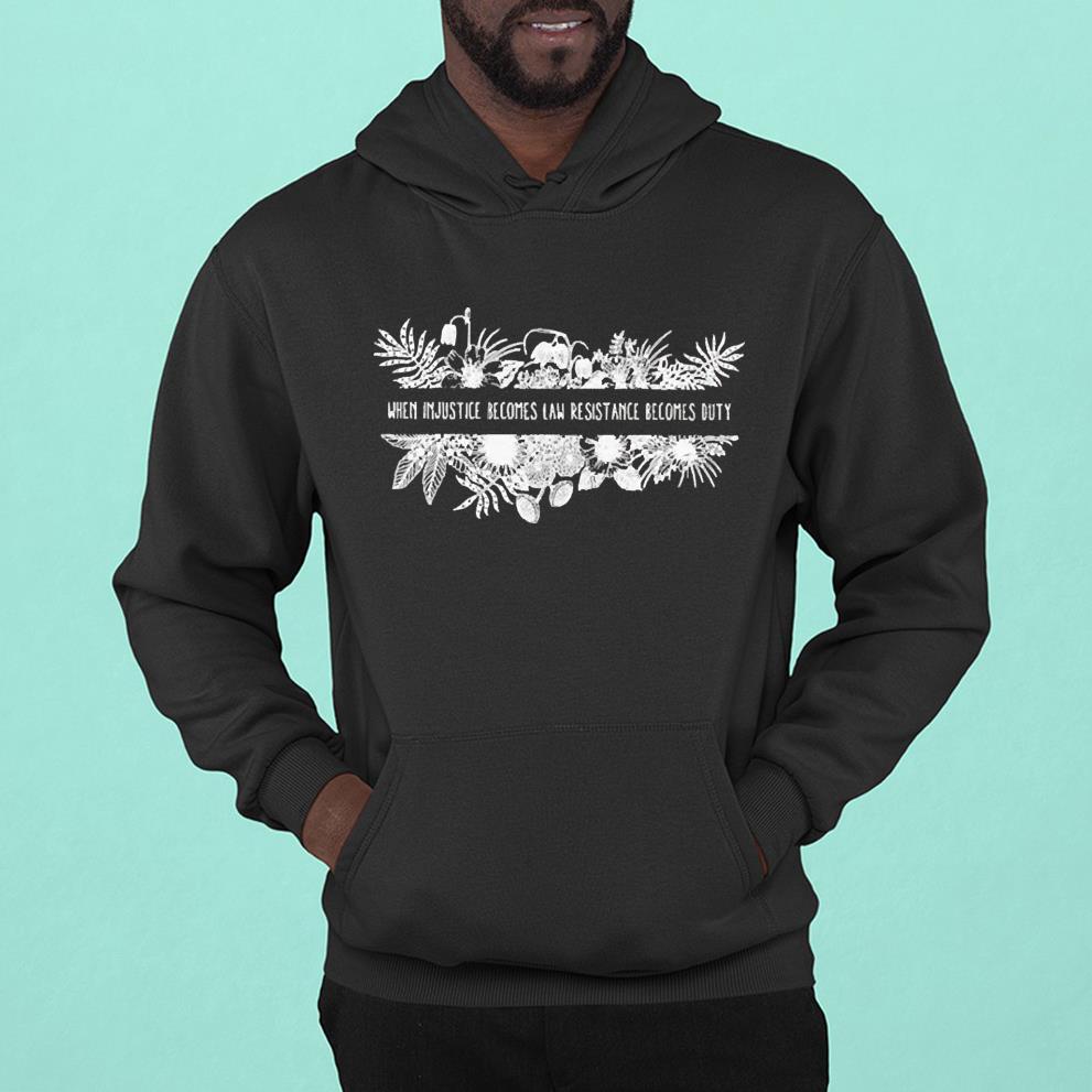 When injustice becomes law resistance becomes duty shirt