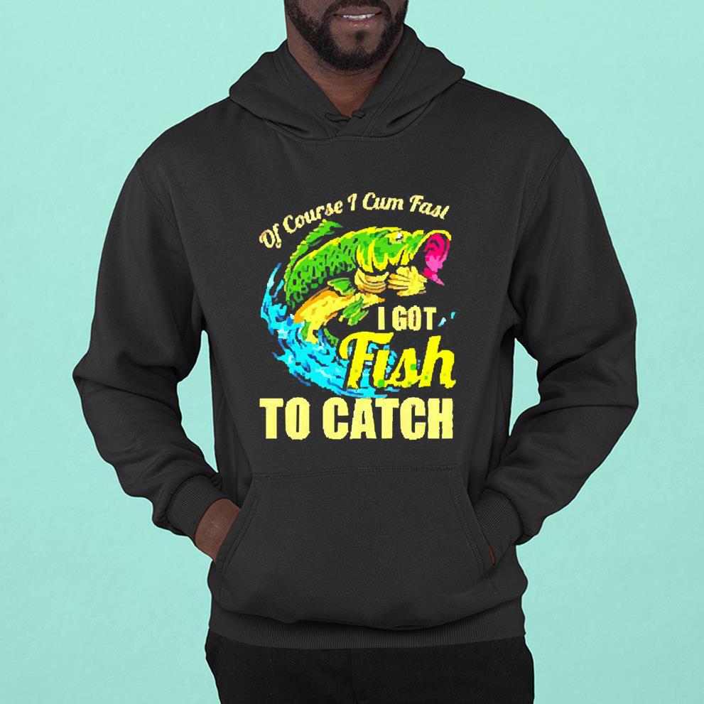 Fishing of course I cum fast I got fish to catch shirt 1 POLICEMANTEE NEWS