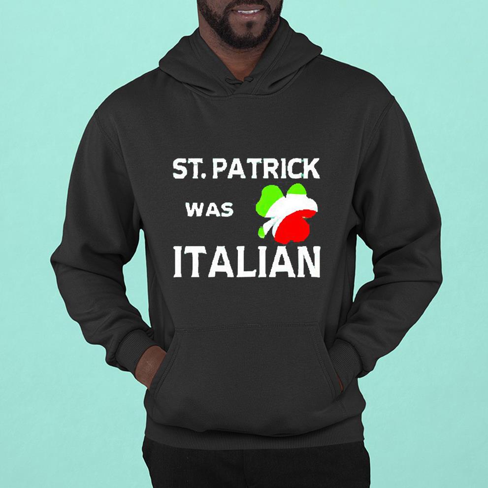 hh104 st patrick was italian shirt hoodie - St Patrick Was Italian shirt