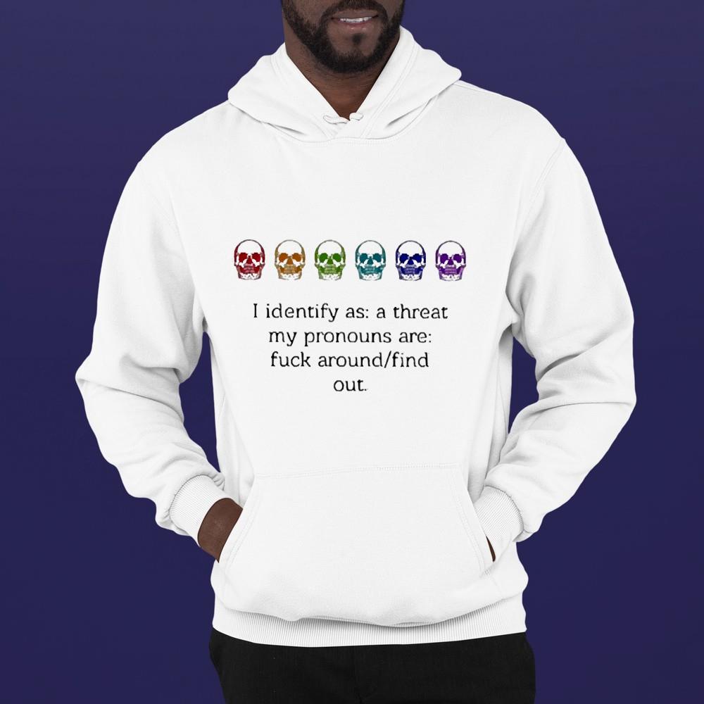 hh105 i identify as a threat my pronouns are fuck around find out shirt hoodie - I Identify As A Threat My Pronouns Are Fuck Around Find Out Shirt