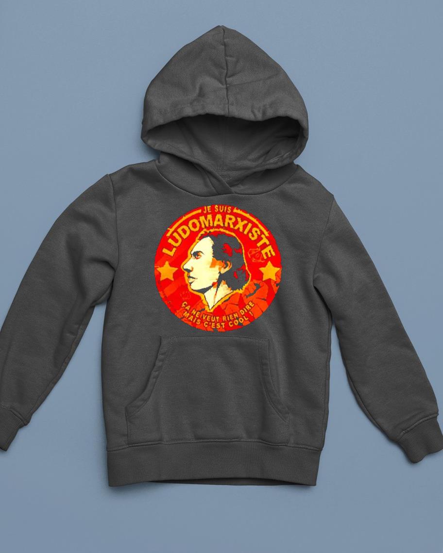 hh114 je suis ludomarxiste shirt hoodie - Je suis Ludomarxiste shirt