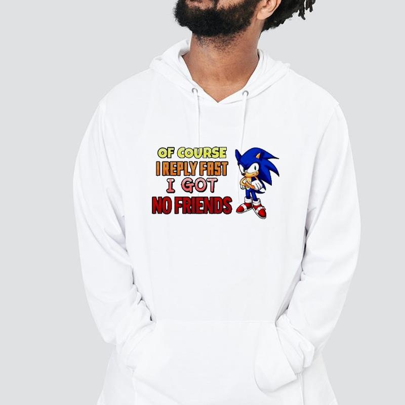 Quinton Reviews Sonic Of Course I Reply Fast I Got No Friend Shirt 1