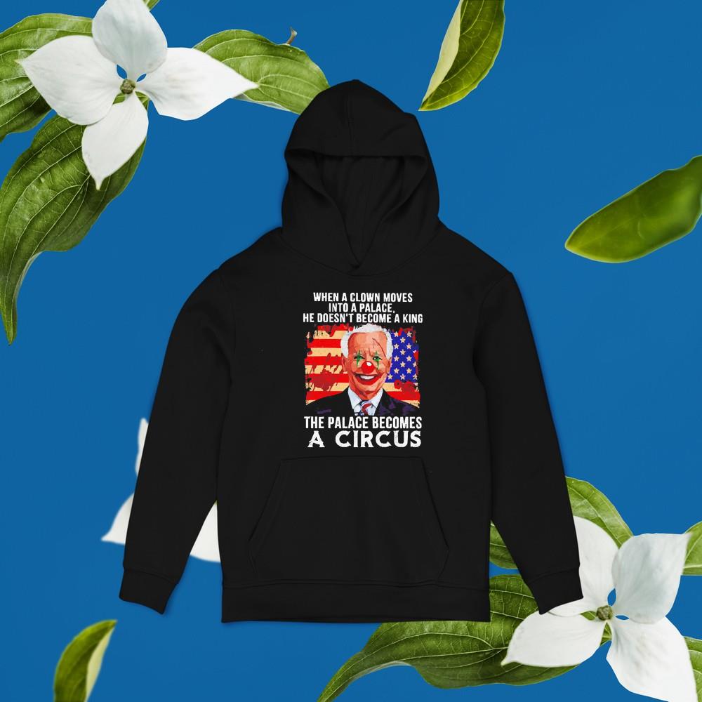 hh115 joe biden when a clown moves into a palace the palace becomes a circus shirt hoodie - Joe Biden When A Clown Moves Into A Palace The Palace Becomes A Circus Shirt