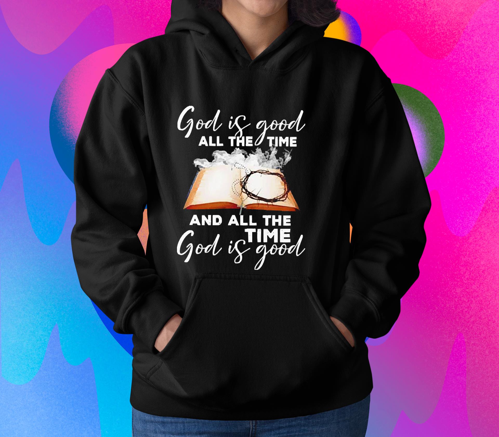 God Is Good All The Time And All The Time God is Good Shirt