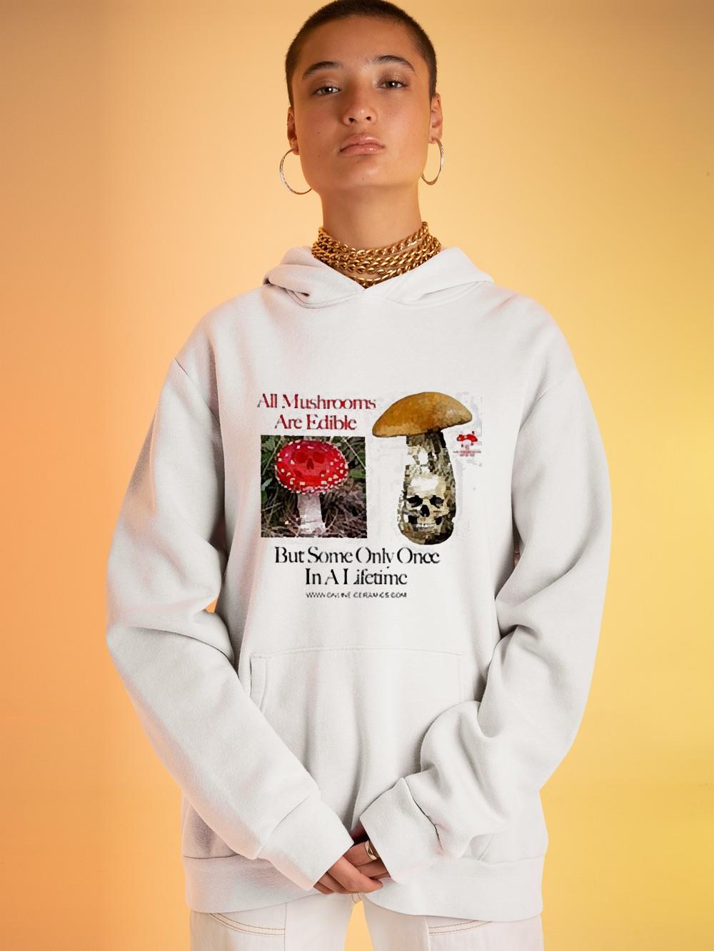 hh124 all mushrooms are edible but some only once in a lifetime shirt hoodie - All mushrooms are edible but some only once in a lifetime shirt